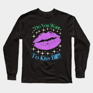 Do You Want To Kiss Bill Long Sleeve T-Shirt